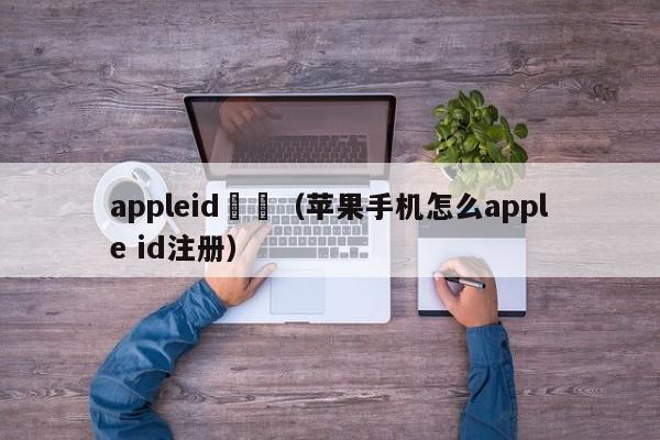 appleid註冊（苹果手机怎么apple id注册）