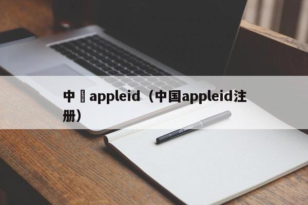 中國appleid（中国appleid注册）