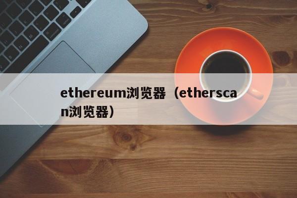 ethereum浏览器（etherscan浏览器）